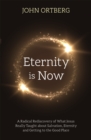 Eternity is Now : A Radical Rediscovery of What Jesus Really Taught about Salvation, Eternity and Getting to the Good Place - Book