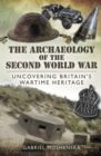 The Archaeology of the Second World War : Uncovering Britain's Wartime Heritage - eBook