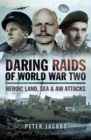Daring Raids of World War Two : Heroic Land, Sea & Air Attacks - eBook