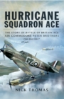 Hurricane Squadron Ace : The Story of Battle of Britain Ace, Air Commodore Peter Brothers, CBE, DSO, DFC and Bar - eBook