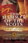 The Hammer of the Scots : Edward I and the Scottish Wars of Independence - eBook