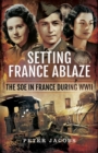 Setting France Ablaze : The SOE in France During WWII - eBook