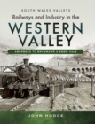 Railways and Industry in the Western Valley : Aberbeeg to Brynmawr and Ebbw Vale - eBook