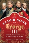 The Elder Sons of George III : Kings, Princes, and a Grand Old Duke - Book
