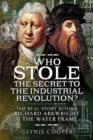 Who Stole the Secret to the Industrial Revolution? : The Real Story behind Richard Arkwright and the Water Frame - Book