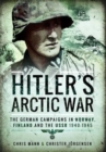 Hitler's Arctic War: The German Campaigns in Norway, Finland and the USSR 1940-1945 - Book