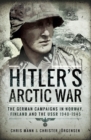Hitler's Arctic War : The German Campaigns in Norway, Finland and the USSR 1940-1945 - eBook