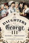 The Daughters of George III : Sisters and Princesses - Book