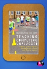 Teaching Computing Unplugged in Primary Schools : Exploring primary computing through practical activities away from the computer - Book