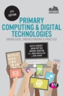 Primary Computing and Digital Technologies: Knowledge, Understanding and Practice - Book