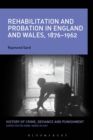 Rehabilitation and Probation in England and Wales, 1876-1962 - Book