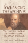 Love Among the Archives : Writing the Lives of George Scharf, Victorian Bachelor - Book