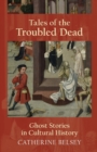 Tales of the Troubled Dead : Ghost Stories in Cultural History - Book