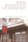 Digital Resistance in the Middle East : New Media Activism in Everyday Life - Book
