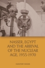 Nasser, Egypt and the Arrival of the Nuclear Age, 1955-1970 - Book
