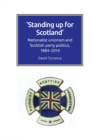 Standing Up for Scotland : Nationalist Unionism and Scottish Party Politics, 1884-2014 - Book