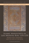 Islamic Manuscripts of Late Medieval Rum, 1270-1370 : Production, Patronage and the Arts of the Book - Book