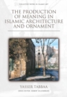 The Production of Meaning in Islamic Architecture and Ornament - Book