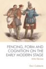 Fencing, Form and Cognition on the Early Modern Stage : Artful Devices - Book
