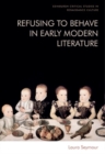 Refusing to Behave in Early Modern Literature - Book