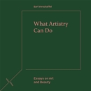What Artistry Can Do : Essays on Art and Beauty - Book