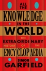 All the Knowledge in the World : The Extraordinary History of the Encyclopaedia by the bestselling author of JUST MY TYPE - Book