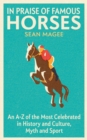In Praise of Famous Horses : An A-Z of the Most Celebrated in History and Culture, Myth and Sport - eBook