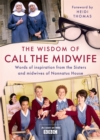 The Wisdom of Call The Midwife : Words of inspiration from the Sisters and midwives of Nonnatus House - Book