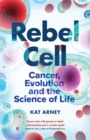 Rebel Cell : Cancer, Evolution and the Science of Life - Book