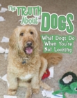 The Truth About Dogs : What Dogs Do When You're Not Looking - Book