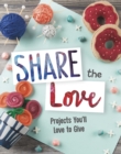 Share the Love : Projects You'll Love to Give - Book