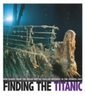 Finding the Titanic : How Images from the Ocean Depths Fueled Interest in the Doomed Ship - Book