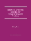 Science and the Riddle of Consciousness : A Solution - eBook