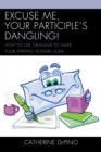 Excuse Me, Your Participle's Dangling : How to Use Grammar to Make Your Writing Powers Soar - Book