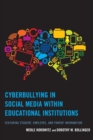 Cyberbullying in Social Media within Educational Institutions : Featuring Student, Employee, and Parent Information - Book