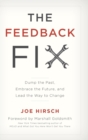 The Feedback Fix : Dump the Past, Embrace the Future, and Lead the Way to Change - Book
