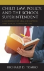 Child Law, Policy, and the School Superintendent : A Handbook for New and Aspiring Chief School Administrators - Book