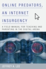 Online Predators, an Internet Insurgency : A Field Manual for Teaching and Parenting in the Digital Arena - Book