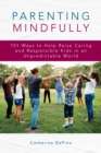 Parenting Mindfully : 101 Ways to Help Raise Caring and Responsible Kids in an Unpredictable World - Book