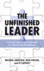 The Unfinished Leader : A School Leadership Framework for Growth and Development - Book