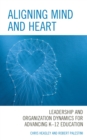Aligning Mind and Heart : Leadership and Organization Dynamics for Advancing K-12 Education - Book