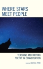 Where Stars Meet People : Teaching and Writing Poetry in Conversation - Book