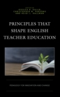 Principles that Shape English Teacher Education : Pedagogy for Innovation and Change - Book