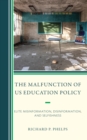 The Malfunction of US Education Policy : Elite Misinformation, Disinformation, and Selfishness - Book