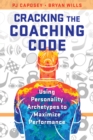 Cracking the Coaching Code : Using Personality Archetypes to Maximize Performance - Book