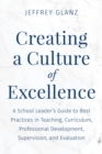 Creating a Culture of Excellence : A School Leader's Guide to Best Practices in Teaching, Curriculum, Professional Development, Supervision, and Evaluation - Book