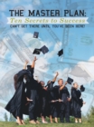 The Master Plan: Ten Secrets to Success : Success: You Can'T Get There Until You'Ve Been Here! - eBook