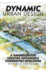 Dynamic Urban Design : A Handbook for Creating Sustainable Communities Worldwide - Book