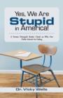 Yes, We Are Stupid in America! : A Former Principal's Reality Check on Why Our Public Schools Are Failing - Book