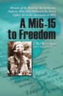 A MiG-15 to Freedom : Memoir of the Wartime North Korean Defector Who First Delivered the Secret Fighter Jet to the Americans in 1953 - eBook